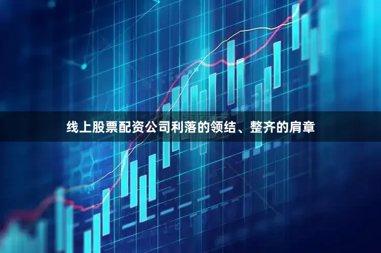 线上股票配资公司利落的领结、整齐的肩章