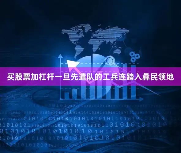 买股票加杠杆一旦先遣队的工兵连踏入彝民领地