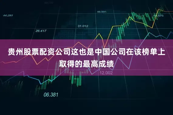贵州股票配资公司这也是中国公司在该榜单上取得的最高成绩