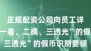 正规配资公司向员工详细讲解“一看、二摸、三透光”的假币识别要领