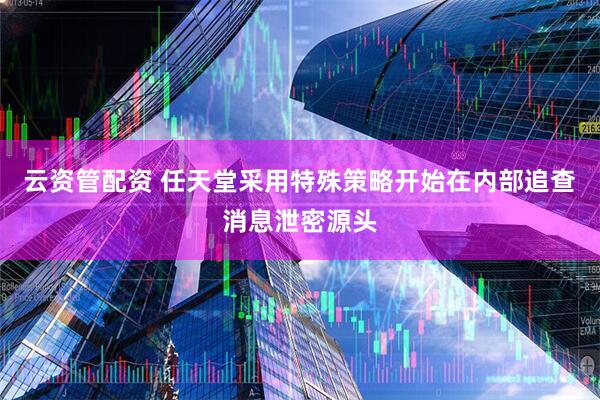 云资管配资 任天堂采用特殊策略开始在内部追查消息泄密源头